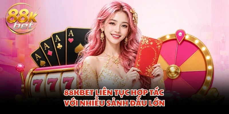 88KBET liên tục hợp tác với nhiều sảnh đấu lớn