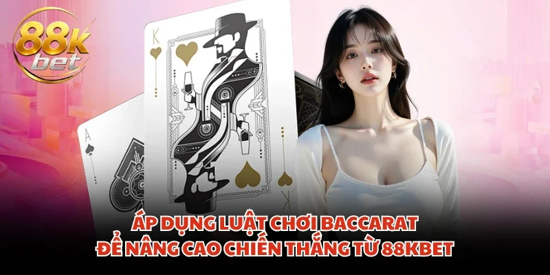 Áp dụng luật chơi Baccarat để nâng cao chiến thắng từ 88KBET