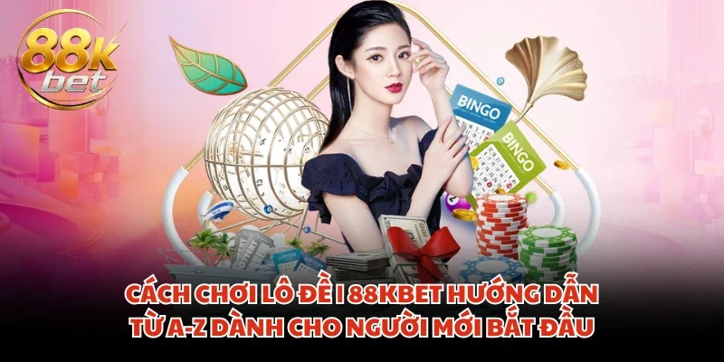 Cách Chơi Lô Đề | 88KBET Hướng Dẫn Từ A-Z Dành Cho Người Mới Bắt Đầu