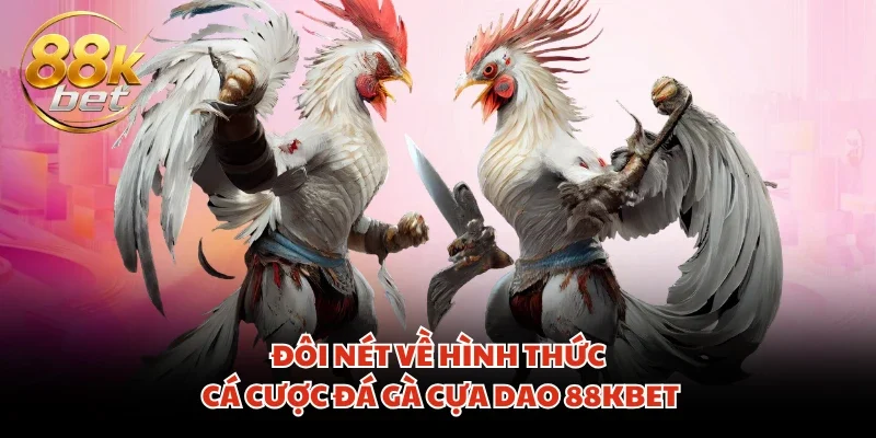 Đôi nét về hình thức cá cược đá gà cựa dao 88KBET