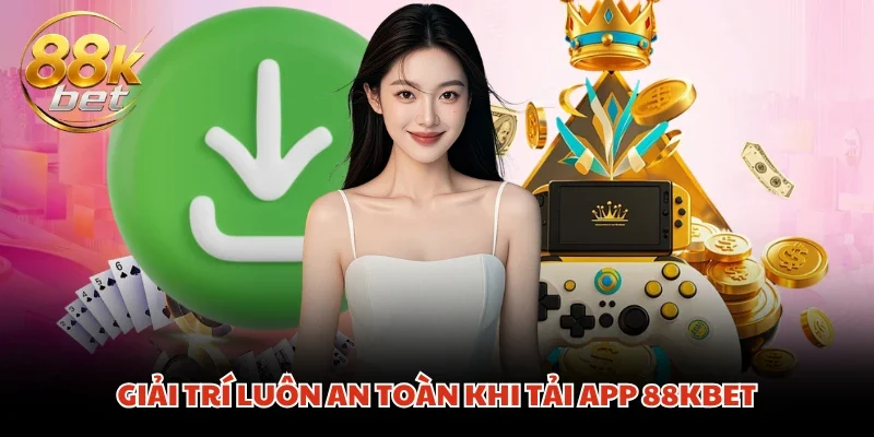 Giải trí luôn an toàn khi tải app 88KBET