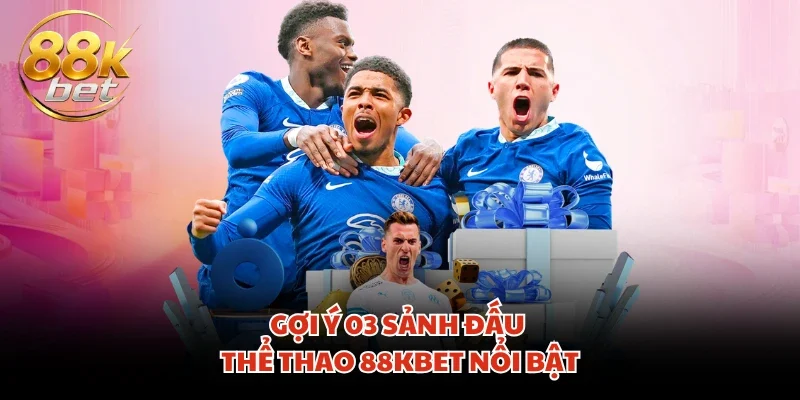 Gợi ý 03 sảnh đấu thể thao 88KBET nổi bật
