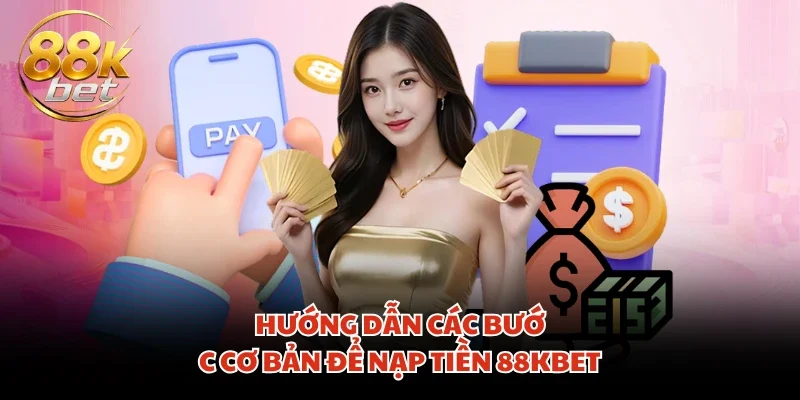 Hướng dẫn các bước cơ bản để nạp tiền 88KBET