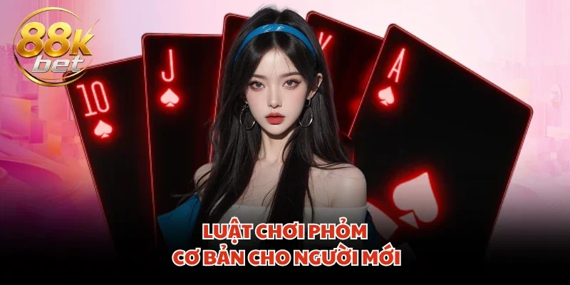 Luật chơi Phỏm cơ bản cho người mới