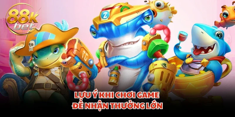 Lưu ý khi chơi game để nhận thưởng lớn