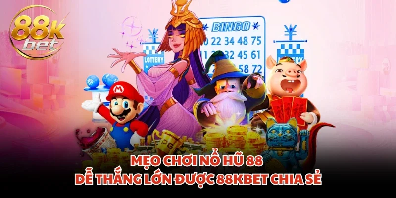 Mẹo chơi nổ hũ 88 dễ thắng lớn được 88KBET chia sẻ