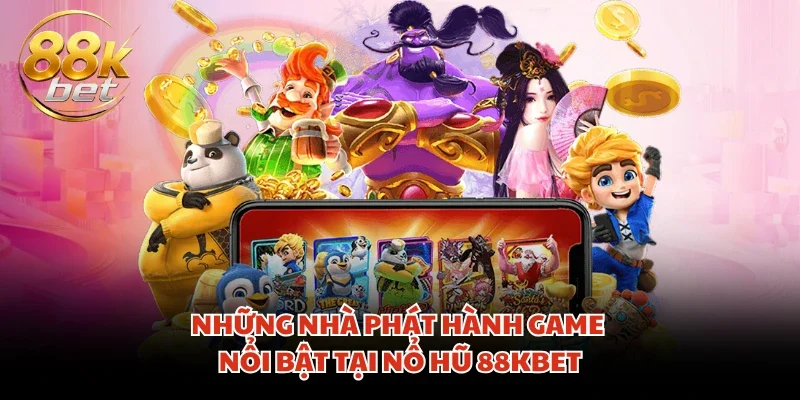 Những nhà phát hành game nổi bật tại nổ hũ 88KBET