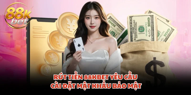 Rút tiền 88KBET yêu cầu cài đặt mật khẩu bảo mật