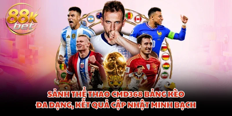 Sảnh thể thao CMD368 bảng kèo đa dạng, kết quả cập nhật minh bạch