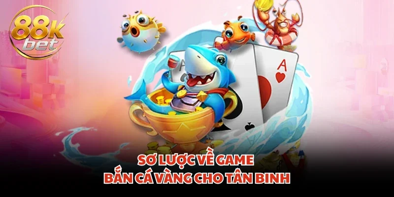 Sơ lược về game bắn cá vàng cho tân binh