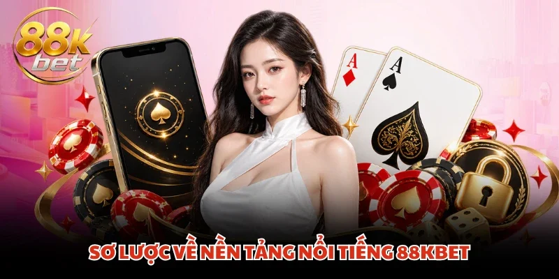 Sơ lược về nền tảng nổi tiếng 88KBET