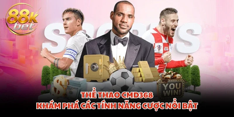 Thể Thao CMD368 - Khám Phá Các Tính Năng Cược Nổi Bật