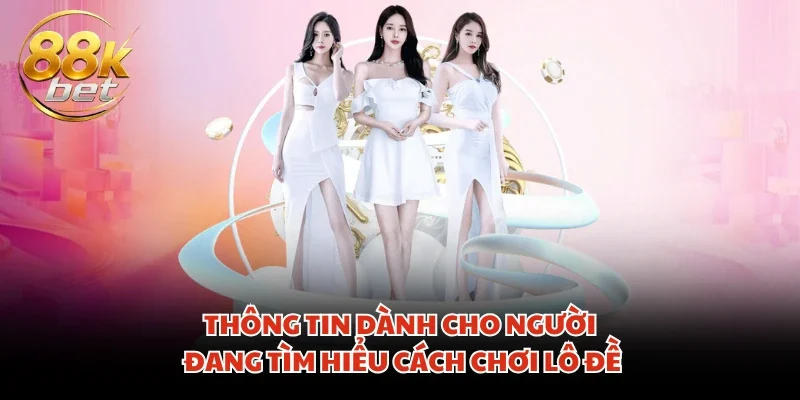 Thông tin dành cho người đang tìm hiểu cách chơi lô đề
