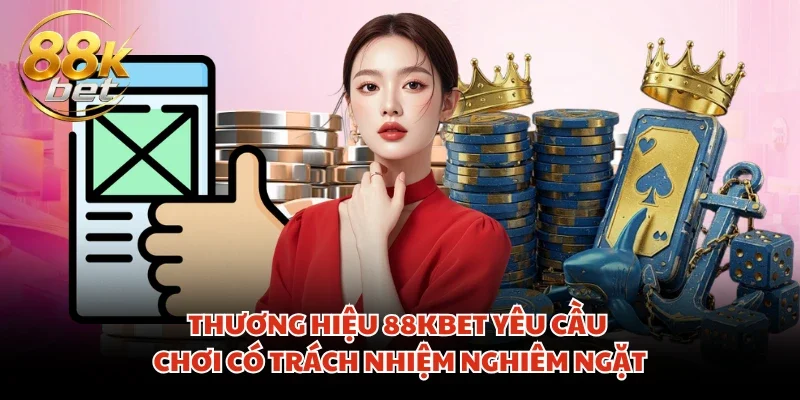 Thương hiệu 88KBET yêu cầu chơi có trách nhiệm nghiêm ngặt
