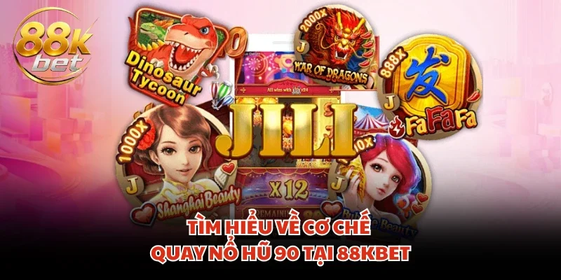 Tìm hiểu về cơ chế quay nổ hũ 90 tại 88KBET