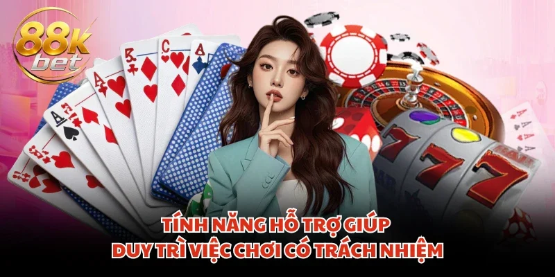 Tính năng hỗ trợ giúp duy trì việc chơi có trách nhiệm